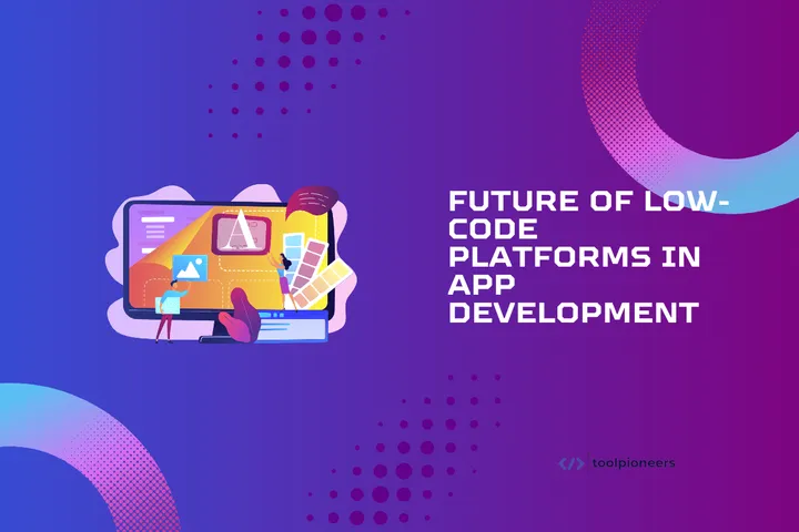 Future of Low-Code Platforms in App Development