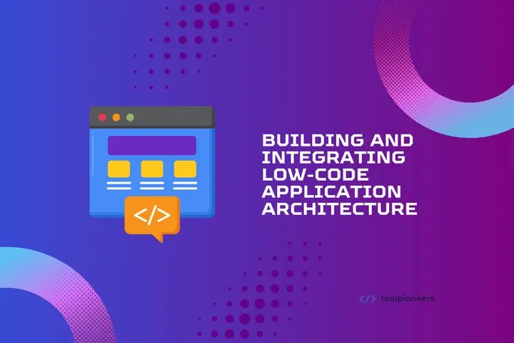 Building and Integrating Low-Code Application Architecture